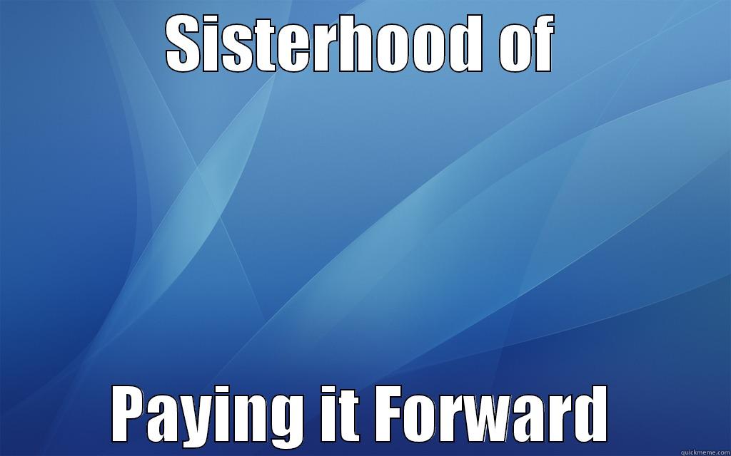 SISTERHOOD OF PAYING IT FORWARD Misc