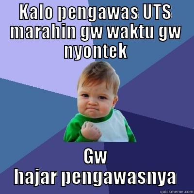 KALO PENGAWAS UTS MARAHIN GW WAKTU GW NYONTEK GW HAJAR PENGAWASNYA Success Kid