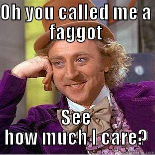 OH YOU CALLED ME A FAGGOT SEE HOW MUCH I CARE? Condescending Wonka