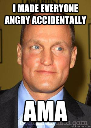 I made everyone angry accidentally AMA  Woody Harrelson