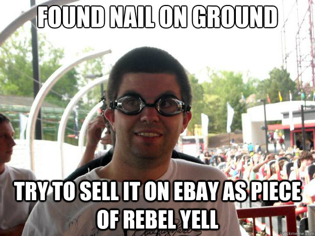 Found Nail on Ground Try to sell it on ebay as piece of Rebel yell  Coaster Enthusiast