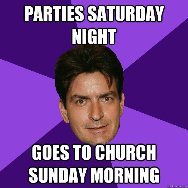 Parties Saturday Night Goes to Church Sunday Morning   Clean Sheen