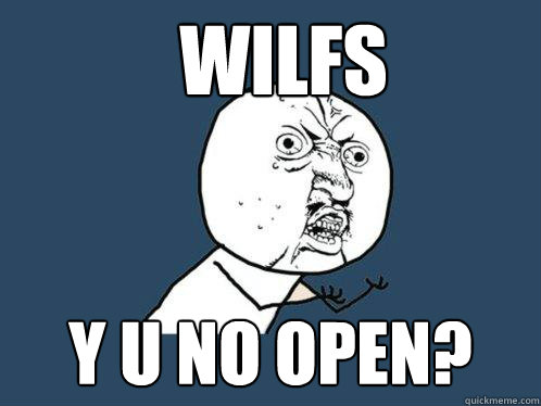 Wilfs Y U No Open?  - Wilfs Y U No Open?   Y U No