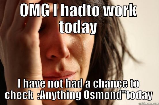 Anything Osmond - OMG I HADTO WORK TODAY I HAVE NOT HAD A CHANCE TO CHECK  :ANYTHING OSMOND