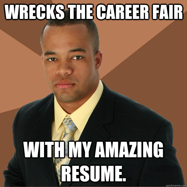 Wrecks the career fair with my amazing resume.  Successful Black Man