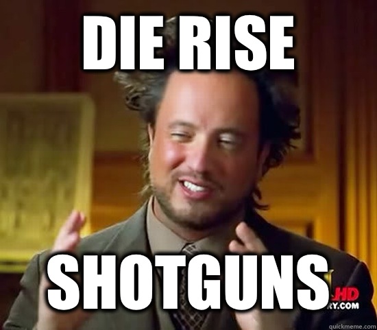 Die Rise  Shotguns  Ancient Aliens