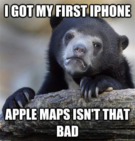 I got my first iphone apple maps isn't that bad - I got my first iphone apple maps isn't that bad  Confession Bear