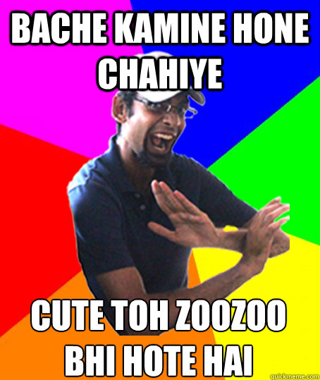 Bache kamine hone chahiye cute toh zoozoo bhi hote hai
  