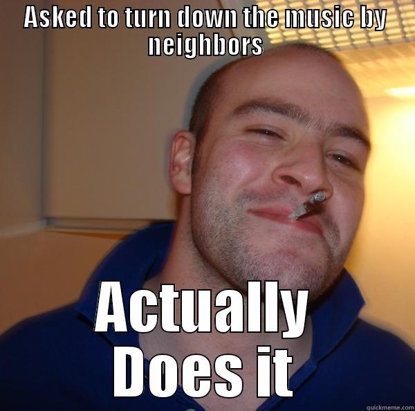 Good Guy Neighbor - ASKED TO TURN DOWN THE MUSIC BY NEIGHBORS ACTUALLY DOES IT Good Guy Greg 