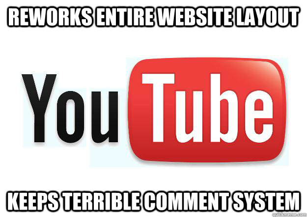 Reworks entire website layout Keeps terrible comment system  Scumbag Youtube