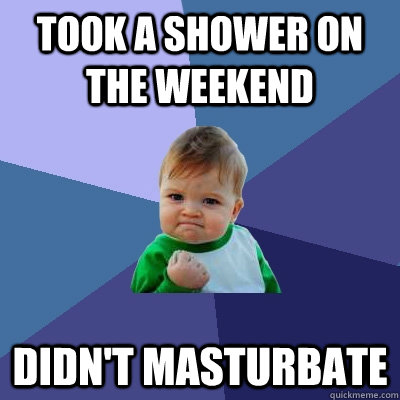 Took a shower on the weekend Didn't masturbate  Success Kid