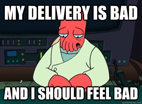 My delivery is bad and i should feel bad  sad zoidberg