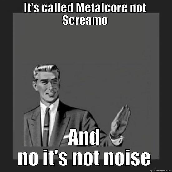 IT'S CALLED METALCORE NOT SCREAMO AND NO IT'S NOT NOISE Misc