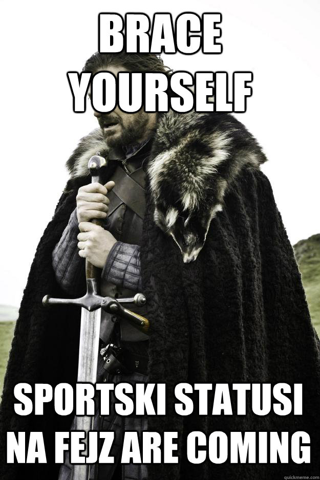 Brace yourself Sportski statusi na fejz are coming  Winter is coming