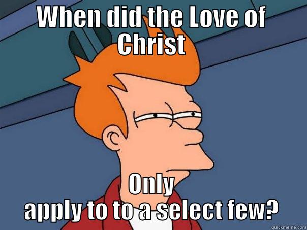 WHEN DID THE LOVE OF CHRIST ONLY APPLY TO TO A SELECT FEW? Futurama Fry