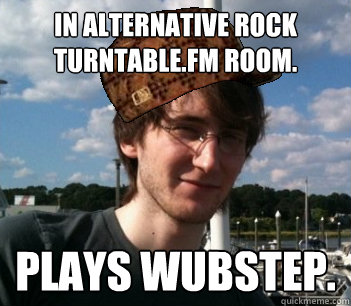 In alternative rock turntable.fm room. Plays Wubstep.  