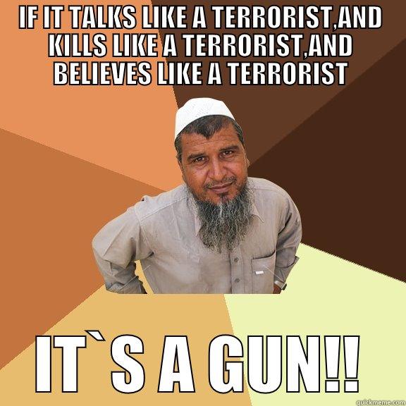 IF IT TALKS LIKE A TERRORIST,AND KILLS LIKE A TERRORIST,AND BELIEVES LIKE A TERRORIST IT`S A GUN!! Ordinary Muslim Man