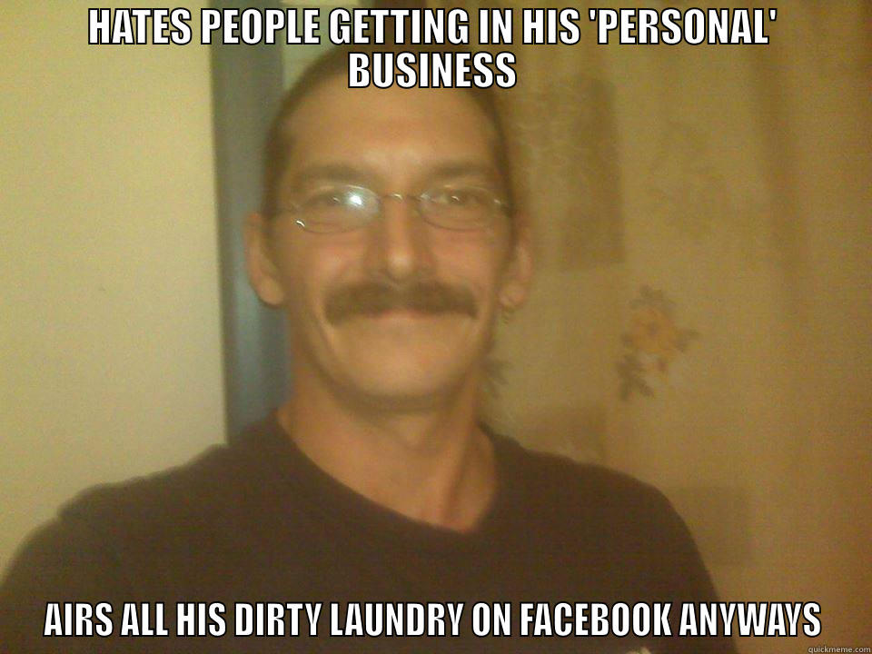 this tard - HATES PEOPLE GETTING IN HIS 'PERSONAL' BUSINESS AIRS ALL HIS DIRTY LAUNDRY ON FACEBOOK ANYWAYS Misc