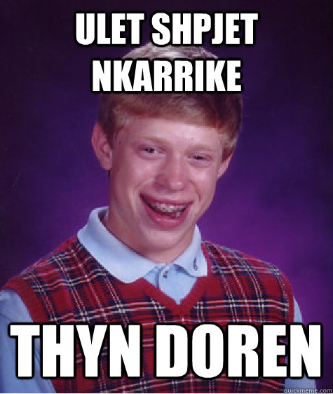 Ulet shpjet nkarrike Thyn doren  Bad Luck Brian