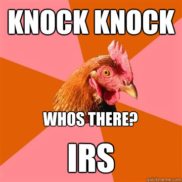 knock knock IRS Whos there? - knock knock IRS Whos there?  Anti-Joke Chicken