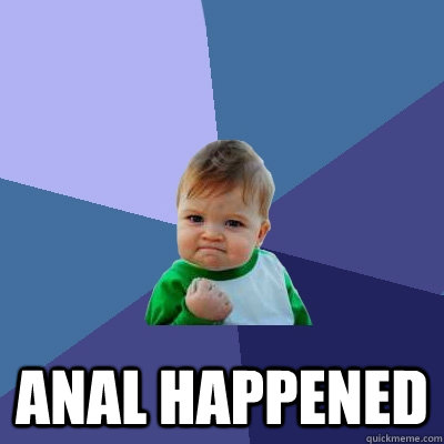 anal happened  Success Kid