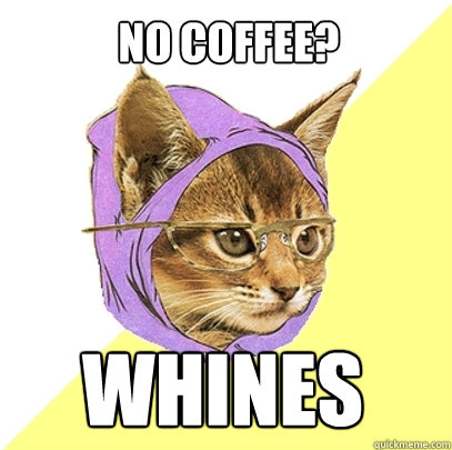 No Coffee? Whines - No Coffee? Whines  Hipster Kitty