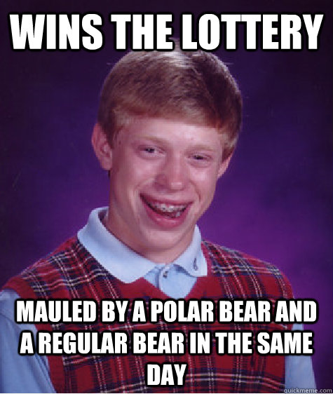 Wins the lottery mauled by a polar bear and a regular bear in the same day  Bad Luck Brian