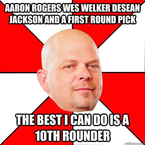 Aaron Rogers Wes Welker Desean Jackson and a first round pick the best i can do is a 10th rounder  Pawn Star