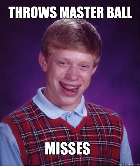 Throws master ball   Misses  - Throws master ball   Misses   Bad Luck Brian