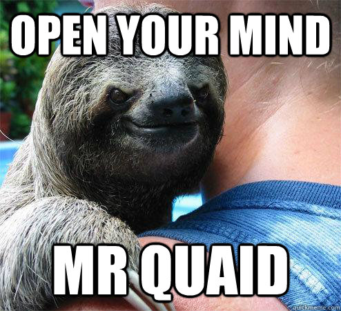 open your mind mr quaid  Suspiciously Evil Sloth