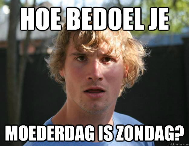 hoe bedoel je moederdag is zondag? - hoe bedoel je moederdag is zondag?  What Do You Meme Kenny