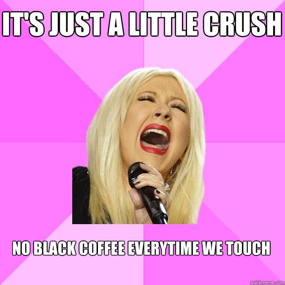 It's Just a little crush  no black coffee everytime we touch  Wrong Lyrics Christina