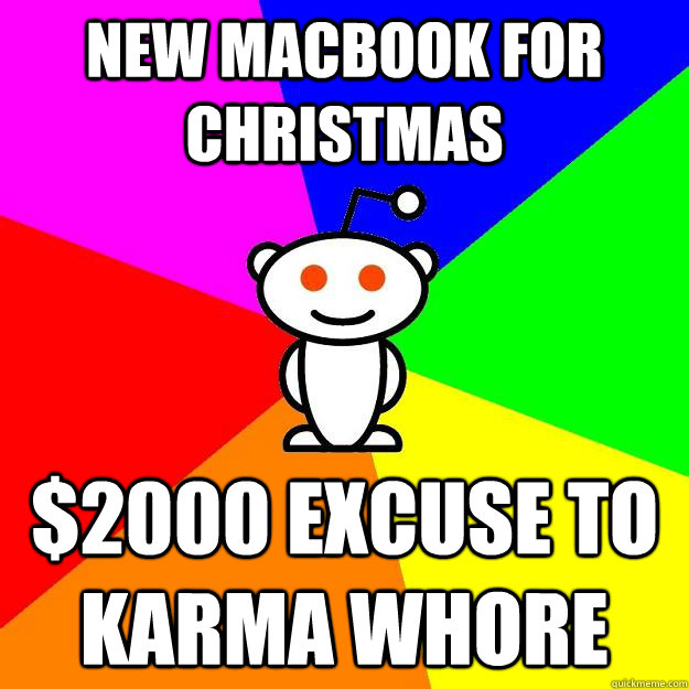 New macbook for christmas $2000 excuse to karma whore  Reddit Alien