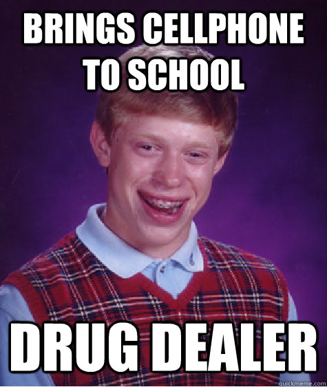 Brings cellphone to school Drug Dealer  Bad Luck Brian