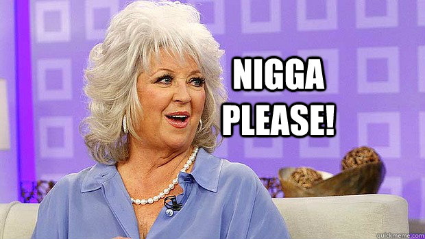 NIGGA PLEASE!  - NIGGA PLEASE!   Paula Deen