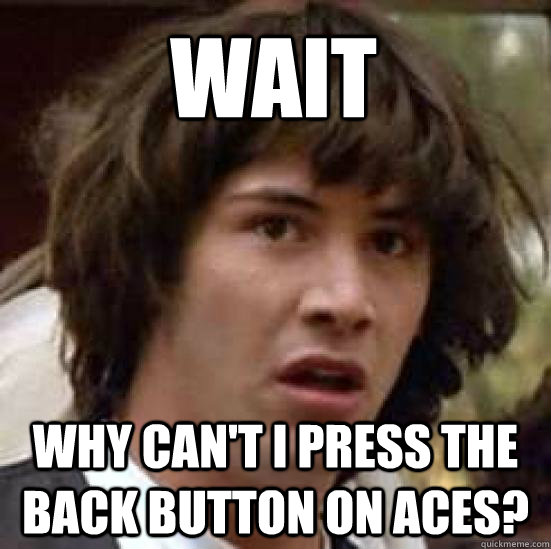 Wait Why can't I press the back button on ACES? - Wait Why can't I press the back button on ACES?  conspiracy keanu