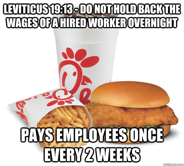 Leviticus 19:13 - Do not hold back the wages of a hired worker overnight Pays employees once every 2 weeks  Hypocrite Chick-fil-A