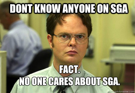 Dont know anyone on SGA fact.
No one cares about SGA. - Dont know anyone on SGA fact.
No one cares about SGA.  Schrute