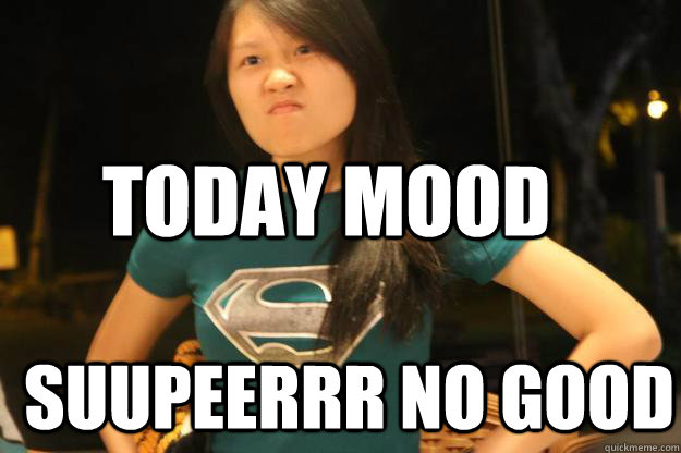 TODAY MOOD  SUUPEERRR NO GOOD - TODAY MOOD  SUUPEERRR NO GOOD  Angry