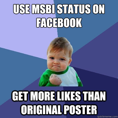 use msbi status on facebook get more likes than original poster - use msbi status on facebook get more likes than original poster  Success Kid