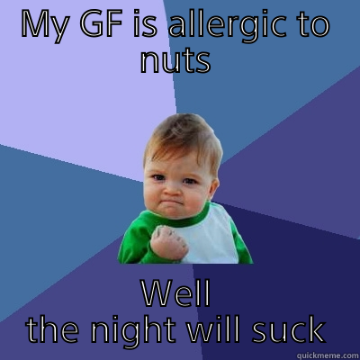 MY GF IS ALLERGIC TO NUTS WELL THE NIGHT WILL SUCK Success Kid