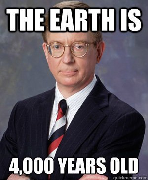 The earth is 4,000 years old  Butthurt Conservative