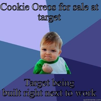 COOKIE OREOS FOR SALE AT TARGET TARGET BEING BUILT RIGHT NEXT TO WORK Success Kid