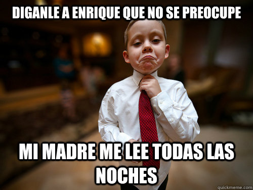 diganle a enrique que no se preocupe mi madre me lee todas las noches  Financial Advisor Kid