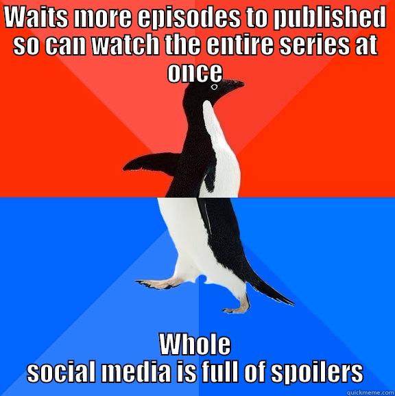 WAITS MORE EPISODES TO PUBLISHED SO CAN WATCH THE ENTIRE SERIES AT ONCE WHOLE SOCIAL MEDIA IS FULL OF SPOILERS Socially Awesome Awkward Penguin