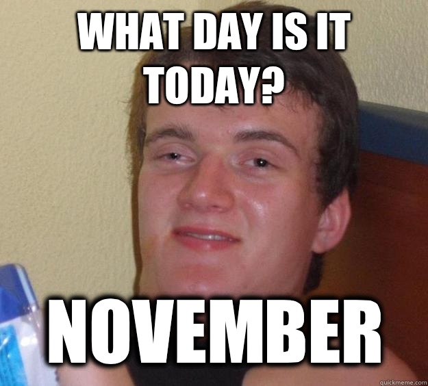 What day is it today? November 10 Guy quickmeme