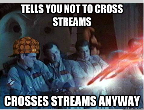 tells you not to cross streams crosses streams anyway  Scumbag Ghostbuster