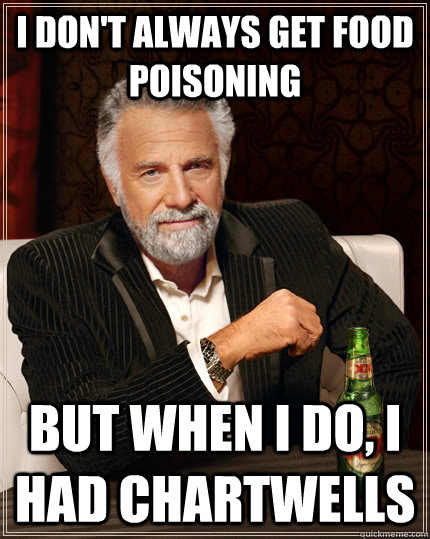 I don't always get food poisoning but when I do, I had Chartwells  The Most Interesting Man In The World