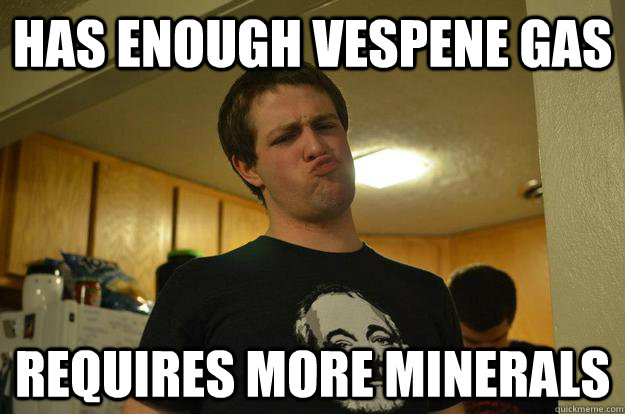 has enough vespene gas requires more minerals - has enough vespene gas requires more minerals  First World Greg Problems