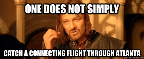 One does not simply catch a connecting flight through atlanta  One Does Not Simply